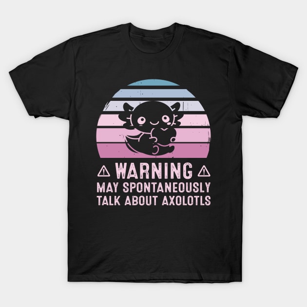 Warning May Spontaneously Talk About Axolotls T-Shirt by LolaGardner Designs